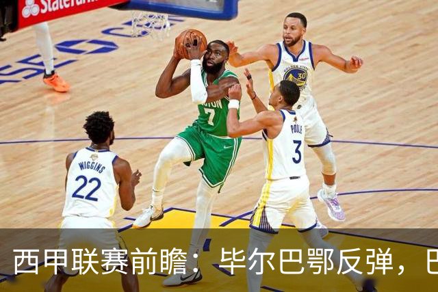 西甲联赛前瞻：毕尔巴鄂反弹，巴萨延续强势的背后故事与数据解读