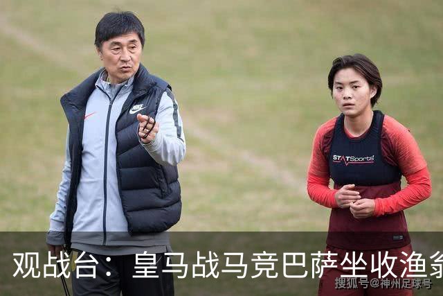 观战台：皇马战马竞巴萨坐收渔翁之利 阿森纳冲八连胜